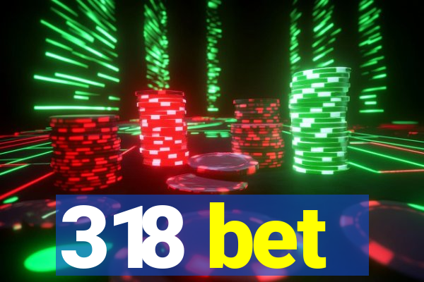 318 bet